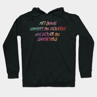 Art should comfort the disturbed and disturb the comfortable Hoodie